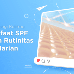 Lindungi Kulitmu: Manfaat SPF dalam Rutinitas Harian
